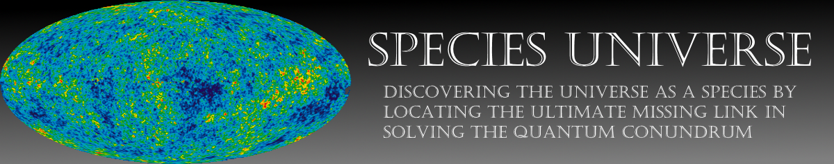 Species Universe: Discovering the Universe as a Species by Locating the Ultimate Missing Link in Solving the Quantum Conundrum