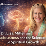 Dr Lisa Miller exploring consciousness spiritual growth and the scientific connection to the physical universe